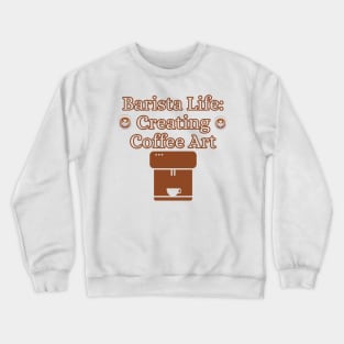 Barista Life : Creating Coffee Art Crewneck Sweatshirt